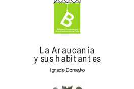 Araucanía y sus habitantes : recuerdo de un viaje hecho en las provincias meridionales de Chile, en los meses de enero y febrero de 1845Ignacio Domeyko ; [editor general, Rafael Sagredo Baeza].