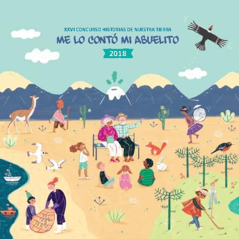 Me lo contó mi abuelito 2018 : XXVI Concurso Historias de Nuestra Tierra. coordinación de contenidos: Pierina Cavalli y Camila Leclerc ; ilustraciones: Pati Aguilera [y otros].