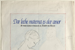  Dar leche materna es dar amor si tiene dudas consulte al Equipo de Salud : [original de arte] Marta Carrasco.