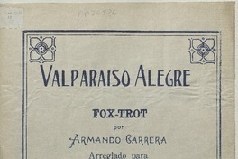 Valparaíso alegre fox-trot, arreglado para guitarra sola [música] : música de A. Carrera, arreglo de Antonio Bréngola.