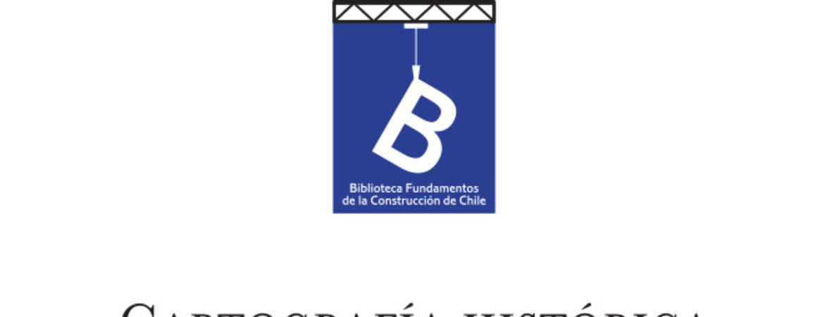 Cartografía histórica de Chile, 1778-1929 [recopilación y selección Jaime Rosenblit B. y Carolina Sanhueza B.] ; editor general Rafael Sagredo Baeza.