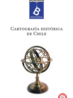 Cartografía histórica de Chile, 1778-1929 [recopilación y selección Jaime Rosenblit B. y Carolina Sanhueza B.] ; editor general Rafael Sagredo Baeza.