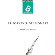 El porvenir del hombre, o ; Relación íntima entre la justa apreciación del trabajo y la democracia Pedro Félix Vicuña ; editor general Rafael Sagredo Baeza.