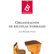 Organización de escuelas normales : informe presentado al Señor Ministro de Instrucción Pública de Chile José. Abelardo Núñez ; [editor general, Rafael Sagredo Baeza].