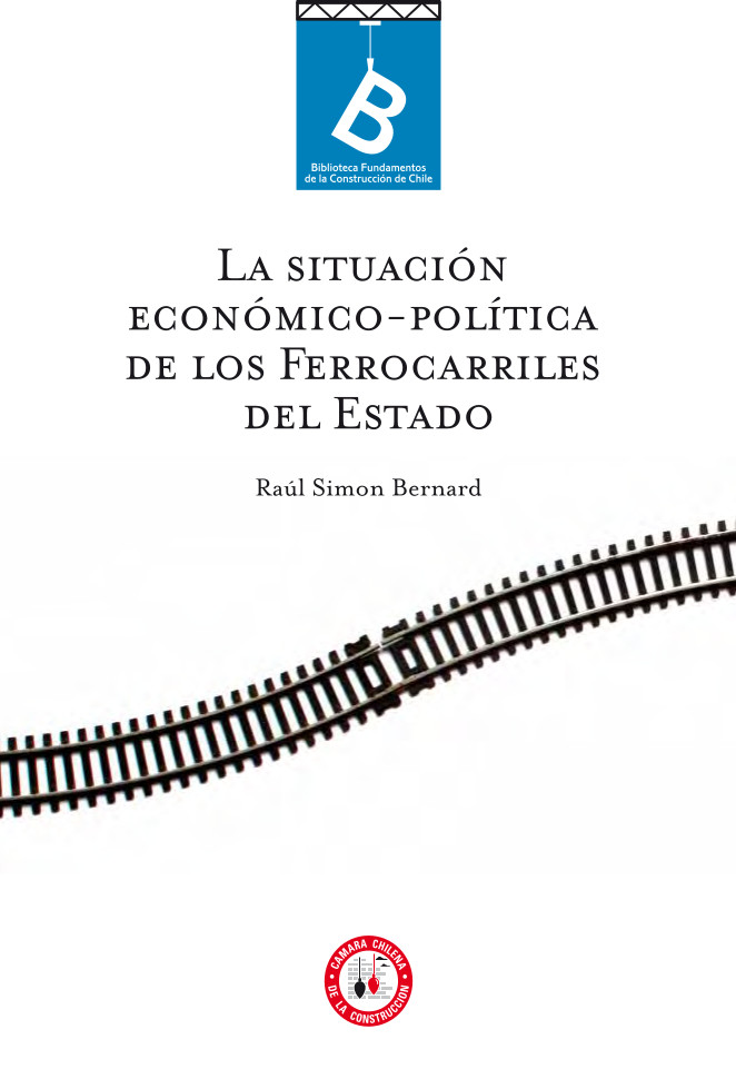 La situación económico-política de los ferrocarriles del estado Raúl Simon Bernard ; [editor general, Rafael Sagredo Baeza]