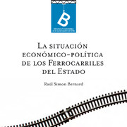 La situación económico-política de los ferrocarriles del estado Raúl Simon Bernard ; [editor general, Rafael Sagredo Baeza]