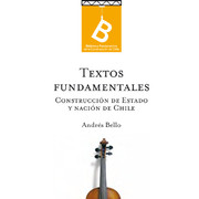 Textos fundamentales : Construcción de estado y nación en Chile Andrés Bello ; [editor general, Rafael Sagredo Baeza].