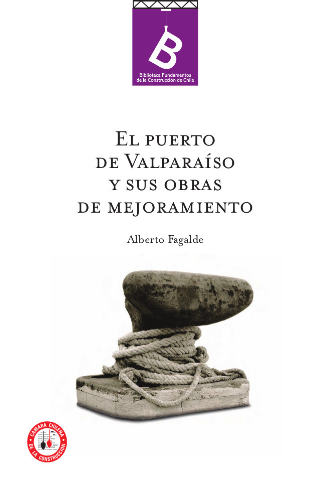 El puerto de Valparaíso y sus obras de mejoramiento Alberto Fagalde ; editor general, Rafael Sagredo Baeza.