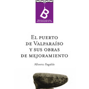 El puerto de Valparaíso y sus obras de mejoramiento Alberto Fagalde ; editor general, Rafael Sagredo Baeza.