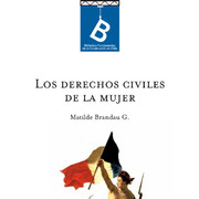 Los derechos civiles de la mujer Matilde Brandau G. ; [editor general: Rafael Sagredo Baeza].