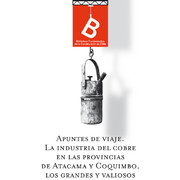 Apuntes de viaje : la industria del cobre en las provincias de Atacama y Coquimbo, los grandes y valiosos depósitos carboníferos de Lota y Coronel en la Provincia de Concepción Francisco Marcial Aracena ; editor general Rafael Sagredo Baeza.