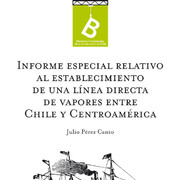 Informe especial relativo al establecimiento de una línea directa de vapores entre Chile y Centro-América Julio Pérez Canto.