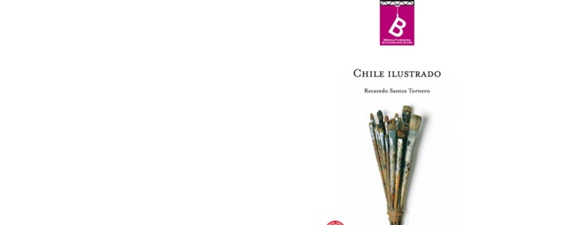 Chile ilustrado : guía descriptivo del territorio de Chile, de las capitales de provincia, de los puertos principales Recaredo S. Tornero ; [editor general, Rafael Sagredo Baeza].