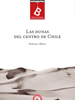 Las dunas, o sea, las arenas volantes, voladeros, arenas muertas, invasión de las arenas, playas y médanos del centro de Chile Federico Albert ; [editor: Rafael Sagredo Baeza].