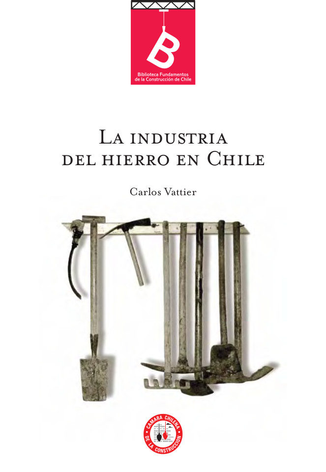 La industria del hierro en Chile Carlos Vattier ; [editor general: Rafael Sagredo Baeza].