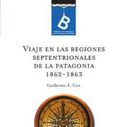 Viaje en las regiones septentrionales de la Patagonia : 1862-1863 Guillermo E. Cox ; [editor: Rafael Sagredo Baeza].
