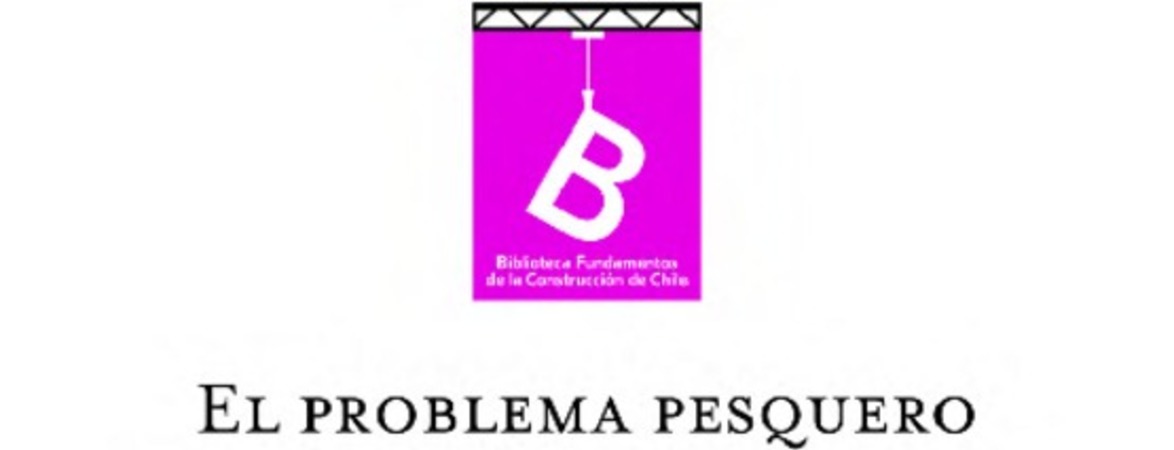 El problema pesquero en Chile Federico Albert y Pedro Golusda ; editor general Rafael Sagredo Baeza.