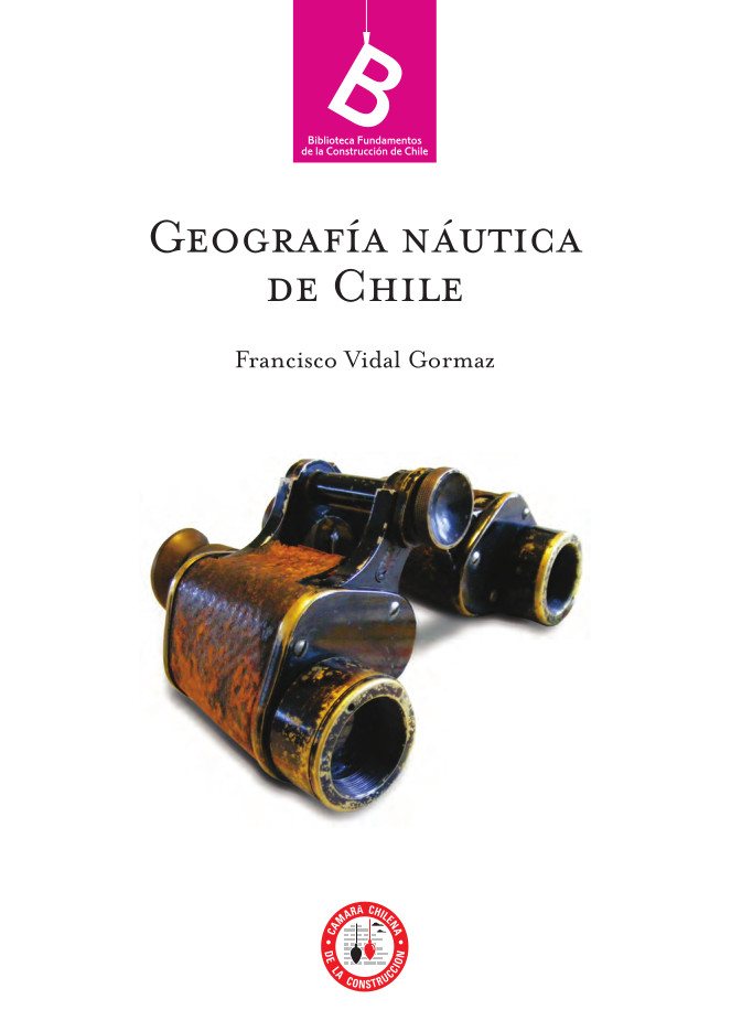 Geografía náutica de Chile Francisco Vidal Gormaz ; [editor general Rafael Sagredo Baeza].