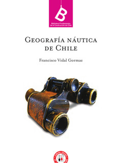 Geografía náutica de Chile Francisco Vidal Gormaz ; [editor general Rafael Sagredo Baeza].