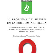 El problema del hierro en la economía chilena : un estudio técnico de la necesidad, posibilidad y futuro de la industria pesada en Chile Enrique Álvarez Vásquez de Prada