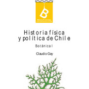 Historia física y política de Chile : botánica Claudio Gay ; editor general, Rafael Sagredo Baeza.