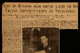 Ayer se dictaron ocho nuevas clases en los Cursos Suramericanos de Vacaciones el doctor Eugenio Puga Fisher ofreció una interesante disertaciónsobre la industria salitrera de Chile : dará hoy su tercera clase Gabriela Mistral, en el Instituto Vázquez Acevedo.