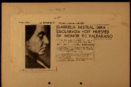 Gabriela Mistral será declarada hoy huesped de honor de Valparaíso el círculo Pro Paz de ésta ciudad invitó a la insigne educadora y poetisa a pasar los días en ésta : una velada en la Escuela Barros Luco.