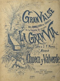 La gran vía zarzuela en un acto, vals del Caballero de Gracia [para canto y piano] [música] : Chueca y Valverde ; letra de D. F. Pérez.