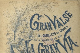 La gran vía zarzuela en un acto, vals del Caballero de Gracia [para canto y piano] [música] : Chueca y Valverde ; letra de D. F. Pérez.