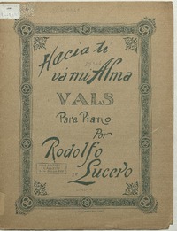 Hacia tí va mi alma vals brillante para piano [música] : por Rodolfo Lucero V.