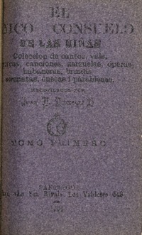 El Único consuelo de las niñas : colección de cantos, vals, mazurcas, canciones, zarzuelas, operas, habaneras, brindis, serenatas, cuecas i parabienes : tomo primero recopilados por Juan R. González O.