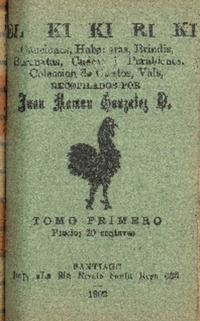 El Ki ki ri kí : canciones, habaneras, brindis, serenatas, cuecas i parabienes : tomo primero recopilados por Juan Ramón González O.