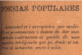 Poesías populares : acomodadas i arregladas por medio de un pensamiento i deseos de dar una pequeña instrucción al pueblo de más pequeña intelijencia que yo, desde el anciano al mancebo, mozo i niño propio autor Cirilo Garrido Abalos.
