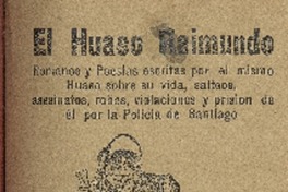 El Huaso Raimundo : romance i poesías escritas por el mismo huaso sobre su vida, salteos, asesinatos, robos, violaciones y prisión de él por la Policia de Santiago dadas a luz por R. P. G. H.