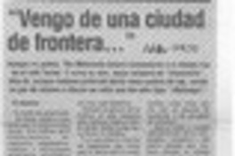 "Vengo de una ciudad de frontera --"  [artículo].