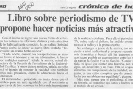 Libro sobre periodismo de TV propone hacer noticias más atractivas  [artículo].
