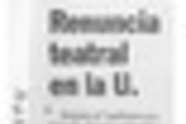 Renuncia teatral en la U.  [artículo].