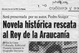 Novela histórica rescata al Rey de la Araucanía  [artículo] Andrés Gómez B.