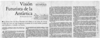 Visión futurista de la Antártica  [artículo] Fernando de la Lastra.