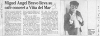 Miguel Angel Bravo lleva su café concert a Viña del Mar  [artículo].