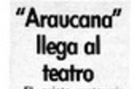 "Araucana" llega al teatro  [artículo].