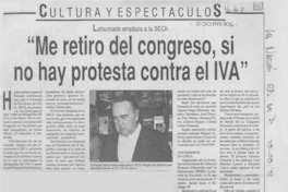 "Me retiro del congreso, si no hay protesta contra el IVA"  [artículo].