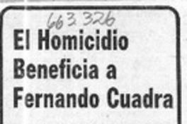 El homicidio beneficia a Fernando Cuadra.  [artículo]