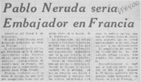 Pablo Neruda sería embajador en Francia.