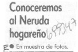 Conoceremos al Neruda hogareño.