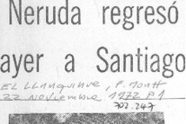 Neruda regresó ayer a Santiago.