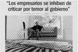 Los empresarios se inhiben de criticar por temor al gobierno : [entrevistas]