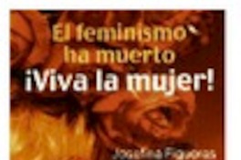 El feminismo ha muerto ¡viva la mujer!