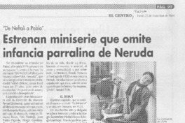 Estrenan miniserie que omite infancia parralina de Neruda