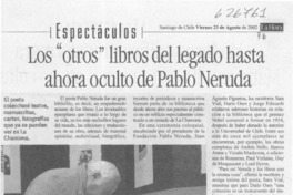 Los "otros" libros del legado hasta ahora oculto de Pablo Neruda  [artículo] María Paz Mateluna